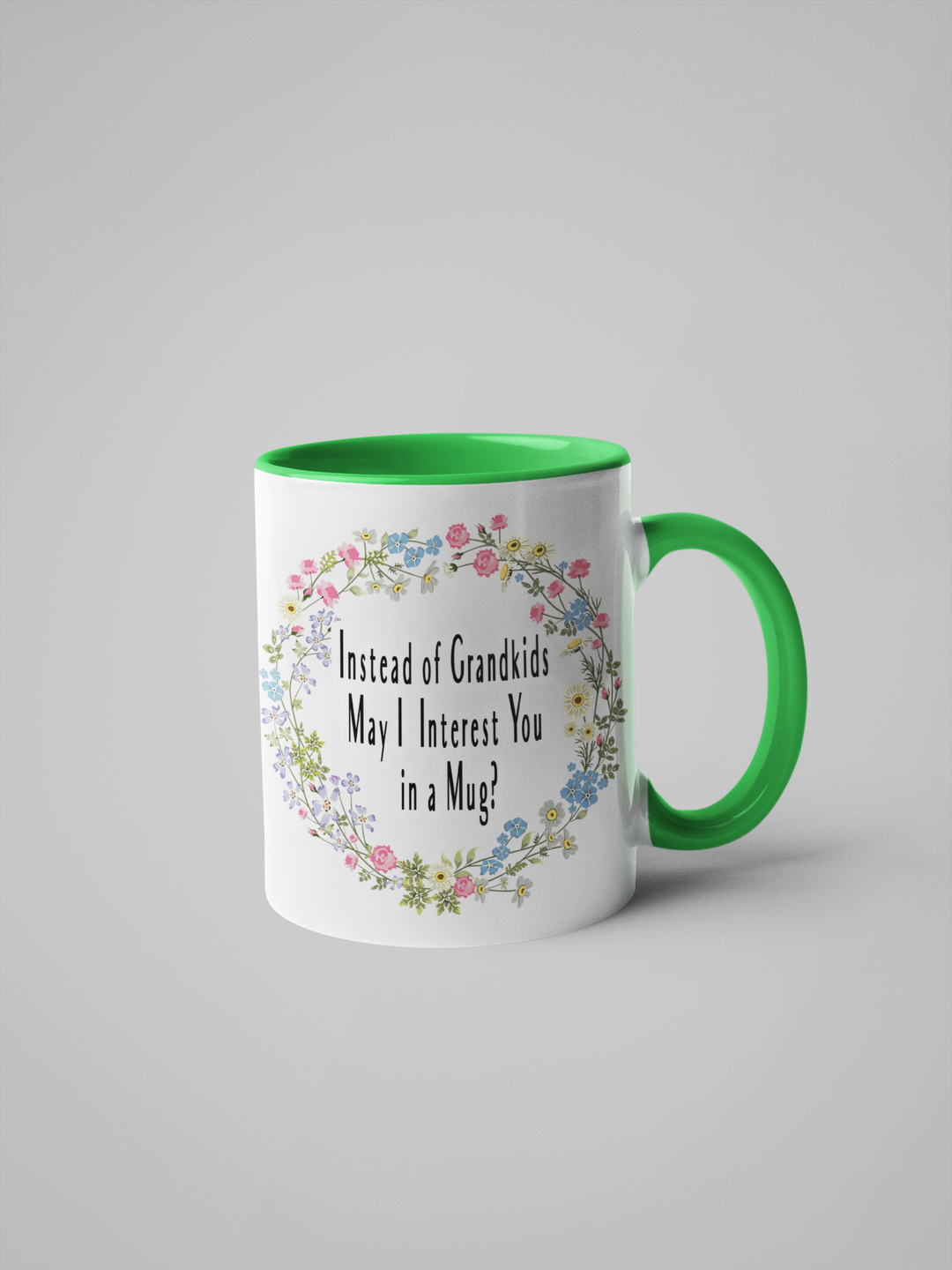 Instead of Grandkids May I Interest You in a Mug? Coffee Mug: White/Green / 11oz.